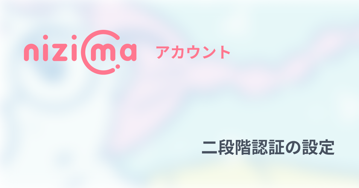 nizima アカウント】二段階認証の設定 をしよう！ | nizimaで